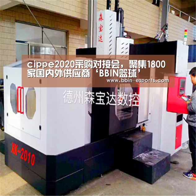 cippe2020采购对接会,聚集1800家国内外供应商‘BBIN篮球’(图2) BBIN篮球