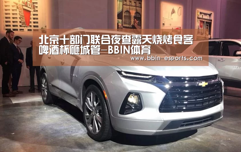 北京十部门联合夜查露天烧烤食客啤酒杯砸城管-BBIN体育(图1) BBIN足球